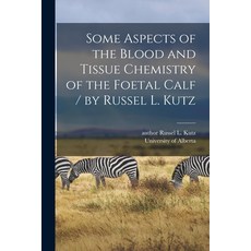 (英文圖書) Some Aspects of the Blood and Tissue Chemistry of the Foetal Calf / by Russel L. Kutz 平裝版, Hassell Street Press, 英文