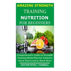 AMAZING STRENGTH TRAINING NUTRITION for BEGINNERS: Comprehensive Guide on Strength Training Meals/Pl... 平裝版, Independently Published, 英文