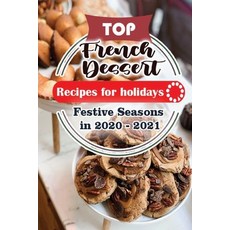 Top French Dessert Recipes For Holidays: Festive Seasons in 2020 - 2021 平裝版, Independently Published, 英文
