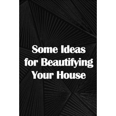 (英文圖書) Some Ideas for Beautifying Your House: How to Launch a Senior Home Care Company of Your Own 平裝版, Cristian Sergiu Sava, 英文