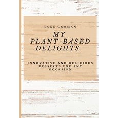 My Plant-Based Delights: Innovative and Delicious Desserts for Any Occasion 平裝版, Luke Gorman, 英文