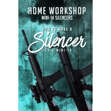 Home Workshop Mini-14 Silencers How To Make A Silencer For A Mini-14: Including Images To Help You S... 平裝版, Independently Published, 英文