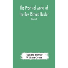 The practical works of the Rev. Richard Baxter with a life of the author and a critical examinatio... 精裝版, Alpha Edition, 英文