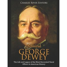 (英文圖書) Admiral George Dewey: The Life and Legacy of the Most Decorated Naval Officer in American His... 平裝版, Independently Published, 英文