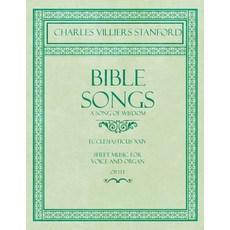 Bible Songs - A Song of Wisdom - Ecclesiasticus XXIV - Sheet Music for Voice and Organ - Op.113 平裝版, Classic Music Collection, 英語