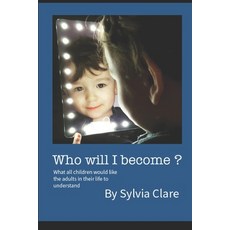 (英文圖書) Who Will I Become?: What all children would like the adults in their lives to know and unders... 平裝版, Clarity Books, 英文