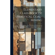 (英文圖書) Elementary Class-Book of Practical Coal-Mining: For the Use of Students Attending Classes in ... 精裝版, Legare Street Press, 英文