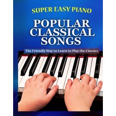 (英文圖書) Super Easy Piano Popular Classical Songs: The friendly way to learn to play the classics 平裝版, Independently Published, 英文