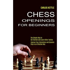 Chess Openings for Beginners: The Simple Way to Get Started and Learn Killer Tactics (Improve Your C... 平裝版, Tomas Edwards, 英文