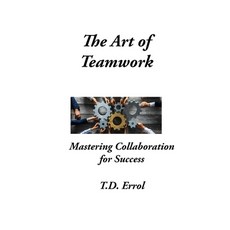 (英文圖書) The Art of Teamwork: Mastering Collaboration For Success 平裝版, Independently Published, 英文