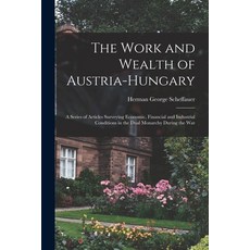(英文圖書) The Work and Wealth of Austria-Hungary: a Series of Articles Surveying Economic Financial an... 平裝版, Legare Street Press, 英文
