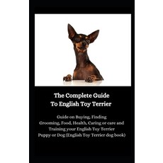 The Complete Guide To English Toy Terrier: Guide on Buying Finding Grooming Food Health Caring o... 平裝版, Independently Published, 英文