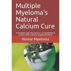 (英文圖書) Multiple Myeloma's Natural Calcium Cure: A breakthrough discovery in curing Myeloma cancers w... 平裝版, Independently Published, 英文