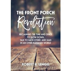 The Front Porch Revolution: Reclaiming the Time and Space to Slow Down Talk to Each Other and Lead ... 平裝版, FriesenPress, 英文