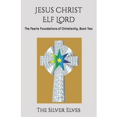(英文圖書) Jesus Christ Elf Lord: The Faerie Foundations of Christianity Book Two 平裝版, Independently Published, 英文