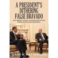 (英文圖書) A President's Dithering False Bravado: Obama Caved in Accepting Putin's Rigged Syrian Weapons... 平裝版, Outskirts Press, 英文