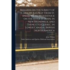(英文圖書) Remarks on the Subject of a Line of Railway From St. Andrews to Woodstock on the River St. J... 平裝版, Legare Street Press, 英文