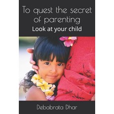 To quest the secret of parenting: Look at your child 平裝版, Independently Published, 英文
