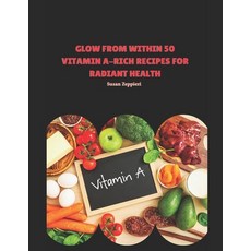 (英文圖書) Glow from Within: 50 Vitamin A-Rich Recipes for Radiant Health 平裝版, Independently Published, 英文