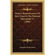 Perley's Reminiscences Of Sixty Years In The National Metropolis V1 (1886) 精裝版, Kessinger Publishing, 英文
