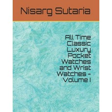 All Time Classic Luxury Pocket Watches and Wrist Watches - Volume I 平裝版, Independently Published, 英文