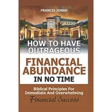 (英文圖書) How to Have Outrageous Financial Abundance In No Time: Biblical Principles For Immediate And ... 平裝版, Independently Published, 英文