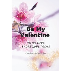(英文圖書) Be My Valentine: To My Love - Short Love Poems 平裝版, Independently Published, 英文