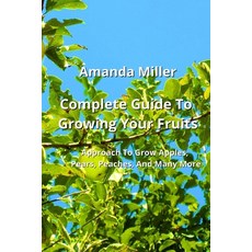 (英文圖書) Complete Guide To Growing Your Fruits: Approach To Grow Apples Pears Peaches And Many More 平裝版, Amanda Miller, 英文