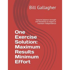 One Exercise Solution: Maximum Results with Minimum Effort: Improve balance strength and flexibility... 平裝版, Independently Published, 英文
