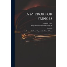 (英文圖書) A Mirror for Princes: in a Letter to His Royal Highness the Prince of Wales 平裝版, Legare Street Press, 英文