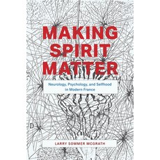 Making Spirit Matter: Neurology Psychology and Selfhood in Modern France 精裝版, University of Chicago Press, 英文