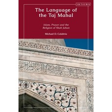 The Language of the Taj Mahal: Islam Prayer and the Religion of Shah Jahan 精裝版, I. B. Tauris & Company, 英文