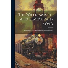 (英文圖書) The Williamsport And Elmira Rail-road 平裝版, Legare Street Press, 英文