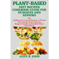 Plant-Based Diet Recipes Cookbook Guide for Dummies and Seniors: The simplest way to Learning how to... 平裝版, Independently Published, 英文