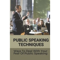 (英文圖書) Public Speaking Techniques: Ways To Deal With Your Fear Of Public Speaking: Public Speakers 平裝版, Independently Published, 英文