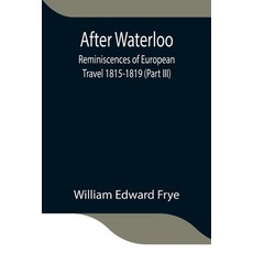 (英文圖書) After Waterloo: Reminiscences of European Travel 1815-1819 (Part III) 平裝版, Alpha Edition, 英文