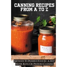(英文圖書) Canning Recipes From A To Z: Methods To Preserve Food In A Hot Water Bath Or Pressure Cannin... 平裝版, Independently Published, 英文