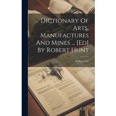 (英文圖書) Dictionary Of Arts Manufactures And Mines ... [ed] By Robert Hunt 精裝版, Legare Street Press, 英文