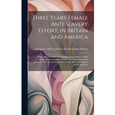 (英文圖書) Three Years' Female Anti-slavery Effort in Britain and America: Being a Report of the Procee... 精裝版, Legare Street Press, 英文