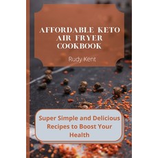 Affordable Keto Air Fryer Cookbook: Super Simple and Delicious Recipes to Boost Your Health 平裝版, Rudy Kent, 英文