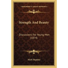 Strength And Beauty: Discussions For Young Men (1874) 平裝版, Kessinger Publishing, 英文