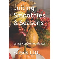(英文圖書) Juicing Smoothies & Seasons: Longevity Communicator 平裝版, Independently Published, 英文