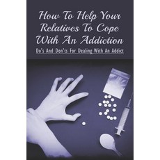(英文圖書) How To Help Your Relatives To Cope With An Addiction: Do's And Don'ts For Dealing With An Add... 平裝版, Independently Published, 英文