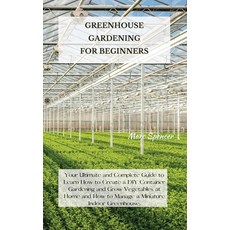 Greenhouse Gardening for Beginners: Your Ultimate and Complete Guide to Learn How to Create a DIY Co... 精裝版, Marc Spencer, 英文