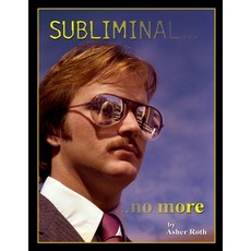 Subliminal... ...no more: An Exploration of the Persuasive Techniques used in Periodical and Other S... 平裝版, Independently Published, 英文