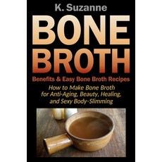 (英文圖書) Bone Broth Benefits & Easy Bone Broth Recipes: How to Make Bone Broth for Anti-Aging Beauty ... 平裝版, Independently Published, 英文