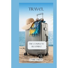 (英文圖書) Travel: The Complete Blueprint 平裝版, Independently Published, 英文