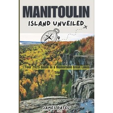 (英文圖書) Manitoulin Island Unveiled: Your 2025 Guide to a Memorable Great Lakes Trip 平裝版, Independently Published, 英文