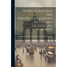 (英文書) Die Registraturen der Kirchenvisitationen im Ehemals Sächsischen Kurkreise 平裝版, Legare Street Press, 英文