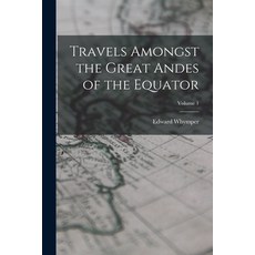 (英文圖書) Travels Amongst the Great Andes of the Equator; Volume 1 平裝版, Legare Street Press, 英文